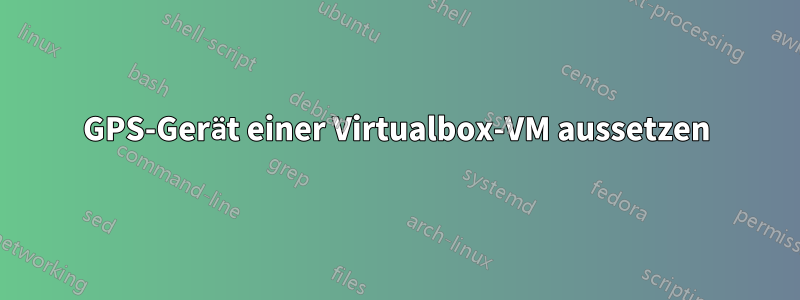 GPS-Gerät einer Virtualbox-VM aussetzen