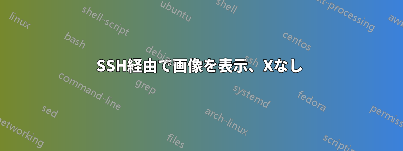 SSH経由で画像を表示、Xなし