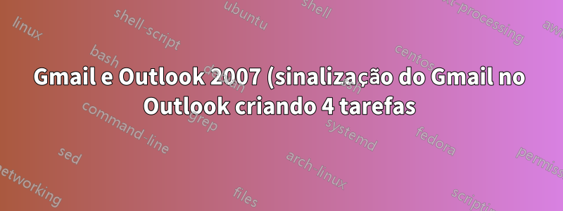 Gmail e Outlook 2007 (sinalização do Gmail no Outlook criando 4 tarefas)
