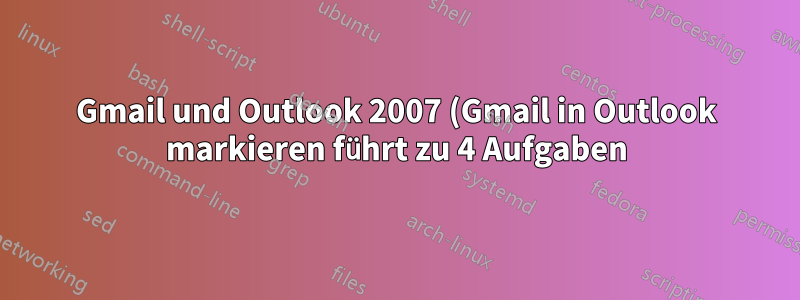 Gmail und Outlook 2007 (Gmail in Outlook markieren führt zu 4 Aufgaben)