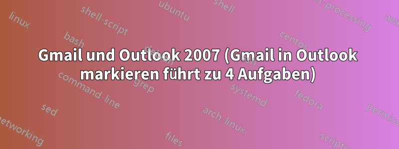 Gmail und Outlook 2007 (Gmail in Outlook markieren führt zu 4 Aufgaben)
