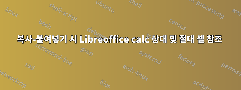 복사-붙여넣기 시 Libreoffice calc 상대 및 절대 셀 참조