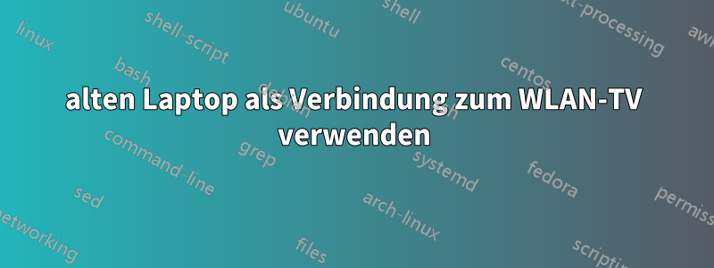 alten Laptop als Verbindung zum WLAN-TV verwenden