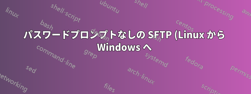 パスワードプロンプトなしの SFTP (Linux から Windows へ)