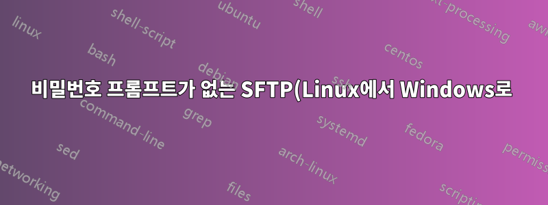 비밀번호 프롬프트가 없는 SFTP(Linux에서 Windows로)