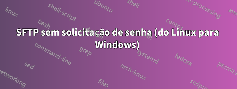 SFTP sem solicitação de senha (do Linux para Windows)