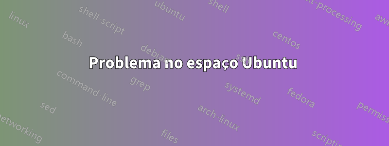 Problema no espaço Ubuntu