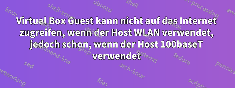 Virtual Box Guest kann nicht auf das Internet zugreifen, wenn der Host WLAN verwendet, jedoch schon, wenn der Host 100baseT verwendet