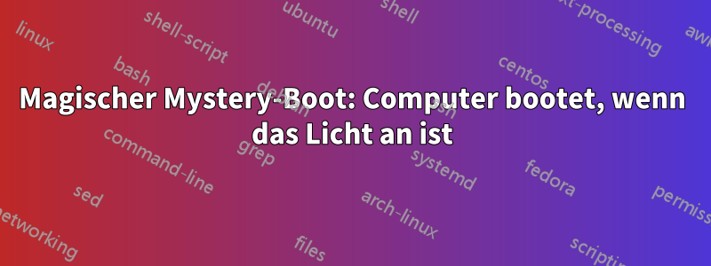 Magischer Mystery-Boot: Computer bootet, wenn das Licht an ist