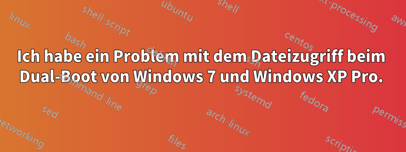 Ich habe ein Problem mit dem Dateizugriff beim Dual-Boot von Windows 7 und Windows XP Pro.