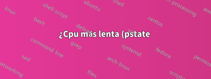 ¿Cpu más lenta (pstate) = rendimiento de RAM más lento?