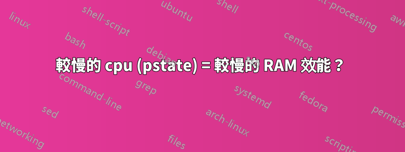 較慢的 cpu (pstate) = 較慢的 RAM 效能？