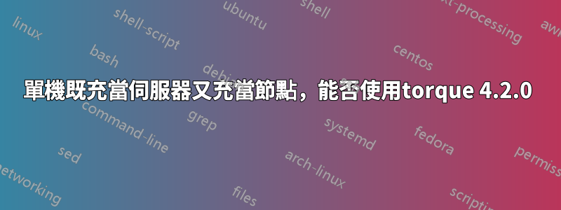 單機既充當伺服器又充當節點，能否使用torque 4.2.0