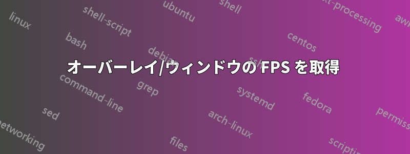 オーバーレイ/ウィンドウの FPS を取得
