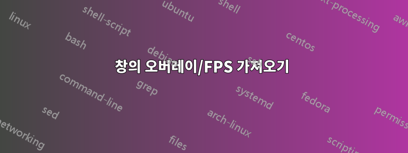 창의 오버레이/FPS 가져오기