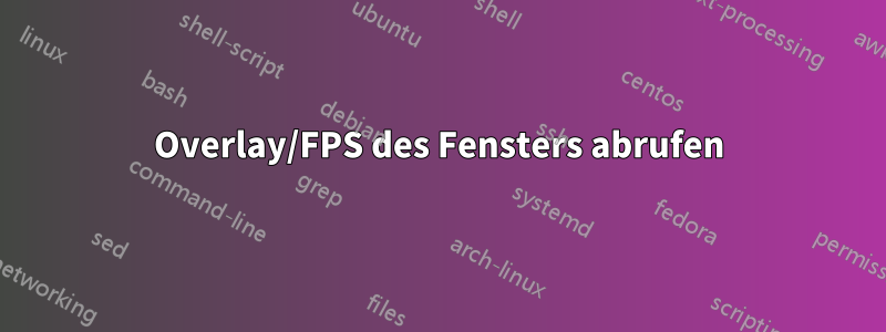 Overlay/FPS des Fensters abrufen