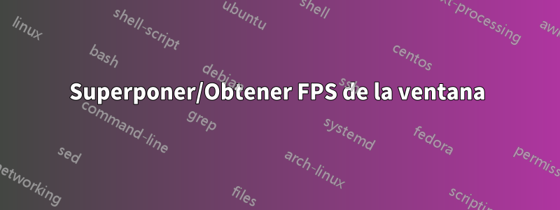 Superponer/Obtener FPS de la ventana