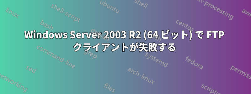 Windows Server 2003 R2 (64 ビット) で FTP クライアントが失敗する