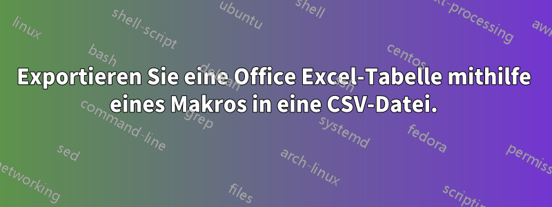 Exportieren Sie eine Office Excel-Tabelle mithilfe eines Makros in eine CSV-Datei.