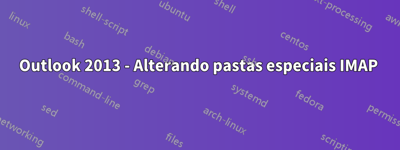 Outlook 2013 - Alterando pastas especiais IMAP