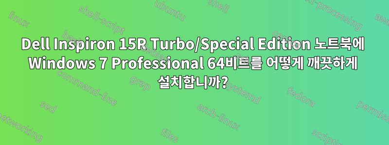 Dell Inspiron 15R Turbo/Special Edition 노트북에 Windows 7 Professional 64비트를 어떻게 깨끗하게 설치합니까?