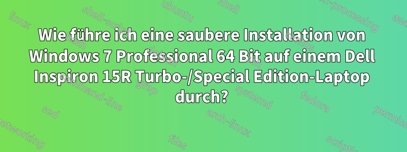 Wie führe ich eine saubere Installation von Windows 7 Professional 64 Bit auf einem Dell Inspiron 15R Turbo-/Special Edition-Laptop durch?