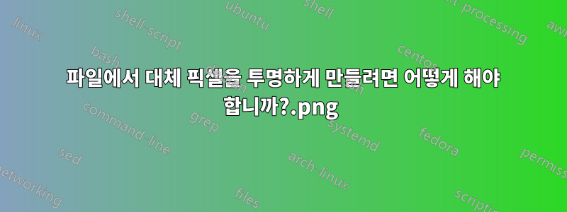 .png 파일에서 대체 픽셀을 투명하게 만들려면 어떻게 해야 합니까?
