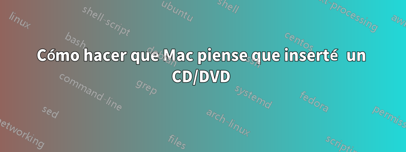 Cómo hacer que Mac piense que inserté un CD/DVD