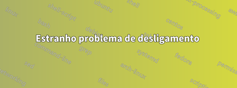 Estranho problema de desligamento
