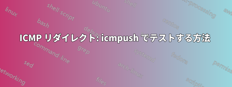 ICMP リダイレクト: icmpush でテストする方法