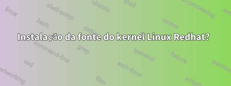 Instalação da fonte do kernel Linux Redhat? 