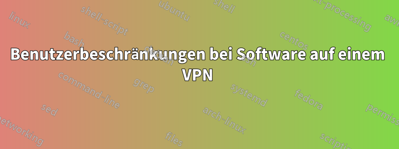 Benutzerbeschränkungen bei Software auf einem VPN