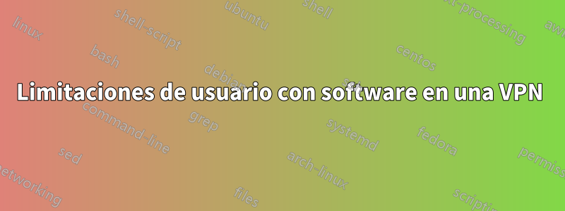 Limitaciones de usuario con software en una VPN