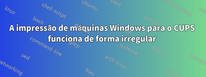 A impressão de máquinas Windows para o CUPS funciona de forma irregular