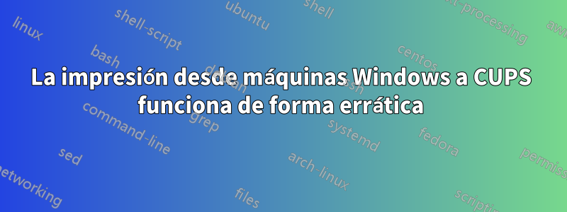 La impresión desde máquinas Windows a CUPS funciona de forma errática