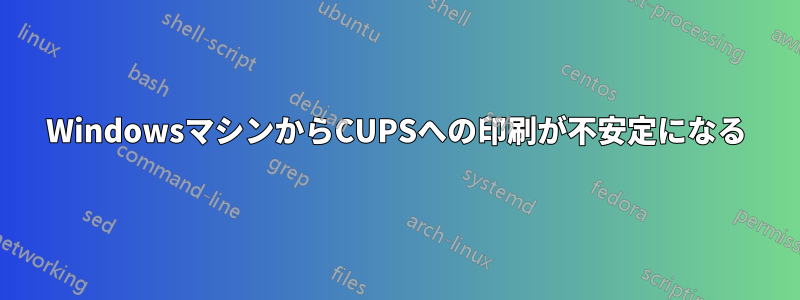 WindowsマシンからCUPSへの印刷が不安定になる