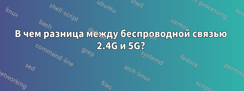 В чем разница между беспроводной связью 2.4G и 5G?