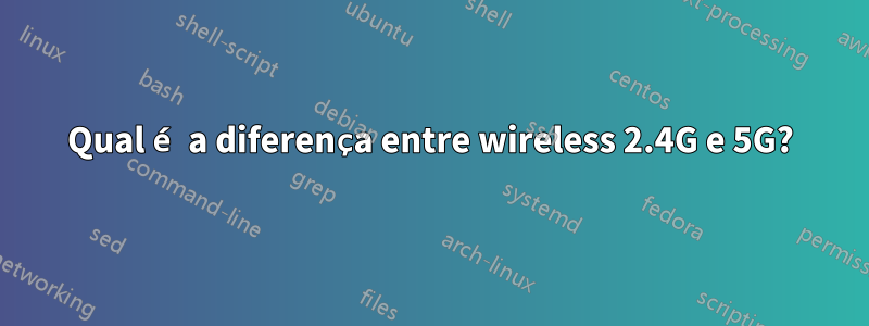 Qual é a diferença entre wireless 2.4G e 5G?
