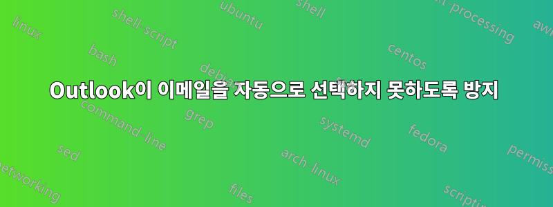 Outlook이 이메일을 자동으로 선택하지 못하도록 방지