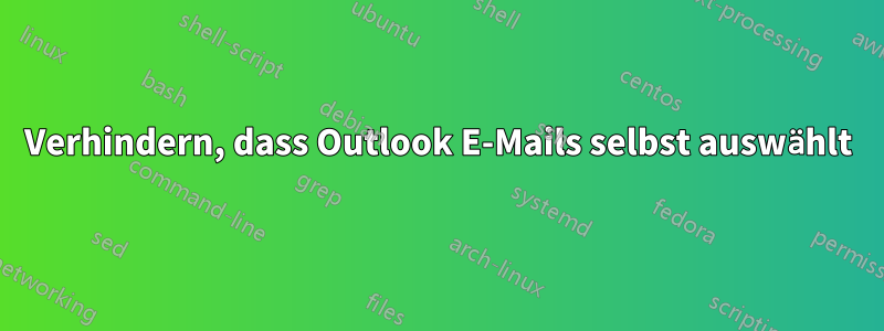 Verhindern, dass Outlook E-Mails selbst auswählt