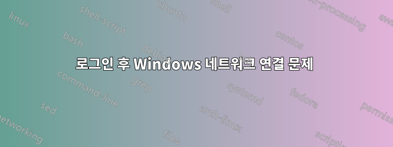 로그인 후 Windows 네트워크 연결 문제