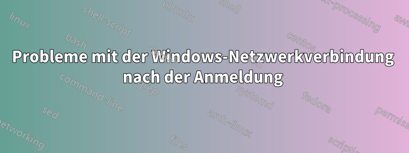 Probleme mit der Windows-Netzwerkverbindung nach der Anmeldung