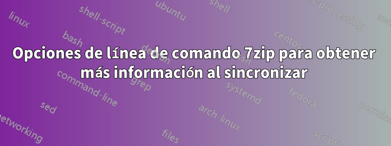 Opciones de línea de comando 7zip para obtener más información al sincronizar