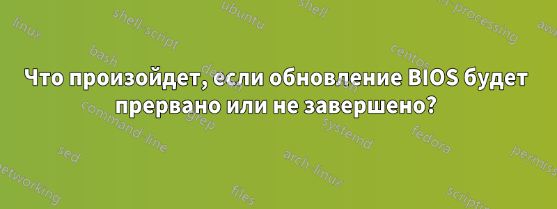 Что произойдет, если обновление BIOS будет прервано или не завершено?