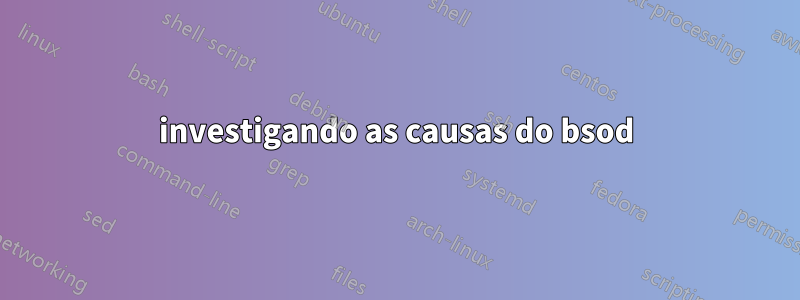 investigando as causas do bsod