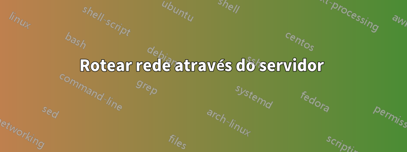 Rotear rede através do servidor