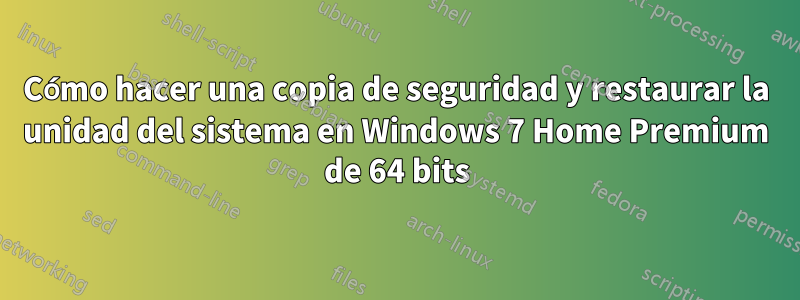 Cómo hacer una copia de seguridad y restaurar la unidad del sistema en Windows 7 Home Premium de 64 bits