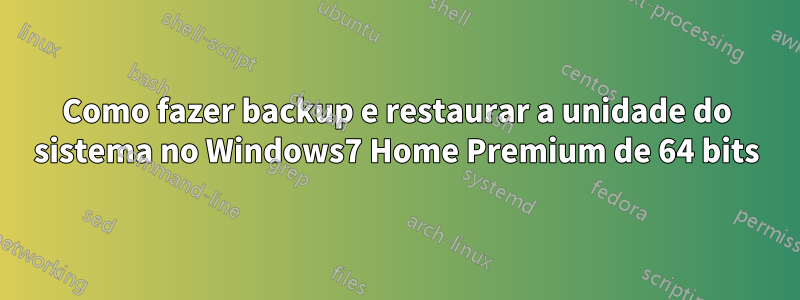 Como fazer backup e restaurar a unidade do sistema no Windows7 Home Premium de 64 bits
