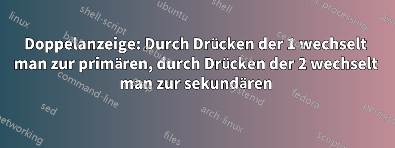 Doppelanzeige: Durch Drücken der 1 wechselt man zur primären, durch Drücken der 2 wechselt man zur sekundären