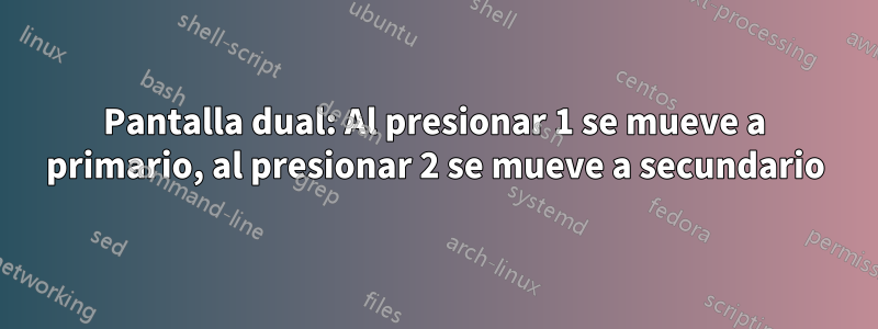 Pantalla dual: Al presionar 1 se mueve a primario, al presionar 2 se mueve a secundario
